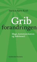 Grib forandringen: Magt, kommunikation og ledelsesstil - Markus Bjørn Kraft