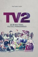 TV 2: 25 år med penge, politik og primadonnaer - Poul Funder Larsen