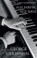 Alle farver, alle sjæle: En bog om George Gershwin - Karl Aage Rasmussen