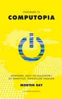 Velkommen til Computopia: Mennesker, magt og muligheder i en tempofyldt, teknologisk tidsalder - Morten Bay