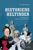 Historiens Heltinder: Fortællinger fra 3000 års kvindehistorie - Liv Thomsen
