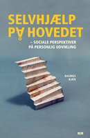 Selvhjælp på hovedet: Sociale perspektiver på personlig udvikling - Rasmus Kjær