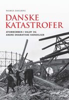 Danske katastrofer: Atombomben i Valby og andre dramatiske hændelser - Rasmus Dahlberg