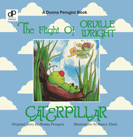 THE FLIGHT OF ORVILLE WRIGHT CATERPILLAR - Donna Perugini, Nancy Titolo