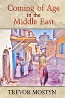 Coming of Age in The Middle East - Trevor Mostyn