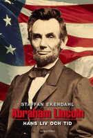Abraham Lincoln : hans liv och tid - Staffan Ekendahl