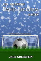 101 Amazing David Beckham Facts - Jack Goldstein