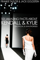 101 Amazing Facts about Kendall and Kylie - Jack Goldstein, Frankie Taylor