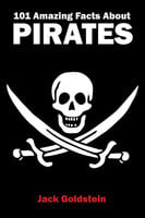 101 Amazing Facts about Pirates - Jack Goldstein