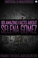 101 Amazing Facts About Selena Gomez - Jack Goldstein, Frankie Taylor