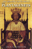 101 Amazing Facts about The Plantagenets - Jack Goldstein