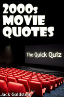 2000s Movie Quotes - The Quick Quiz - Jack Goldstein