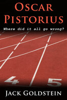 Oscar Pistorius - Where Did It All Go Wrong? - Jack Goldstein