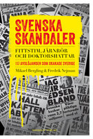 Svenska skandaler : fittstim, järnrör och doktorshattar. 117 avslöjanden som skakade Sverige - Mikael Bergling