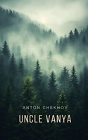 Uncle Vanya: Scenes from country life - Anton Chekhov