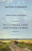 Anton Chekhov Short Story Collection Vol.1: In A Strange Land and Other Stories - Anton Chekhov