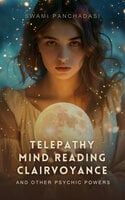 Telepathy, Mind Reading, Clairvoyance, and Other Psychic Powers - Swami Panchadasi