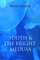 Youth and the Bright Medusa - Willa Cather