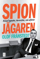 Spionjägaren. D. 1, Bland agenter, terrorister och affärer - Olof Frånstedt
