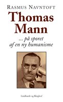 Thomas Mann: På sporet af en ny humanisme - Rasmus Navntoft