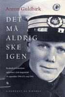 Det må aldrig ske igen. En dansk politibetjents oplevelser i tysk fangenskab 19. september 1944 til 4. maj 1945 - Anton Guldbæk