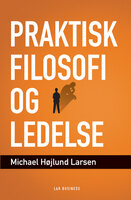 Praktisk filosofi og ledelse - Michael Højlund Larsen