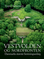 Vestvolden og Nordfronten - Danmarks største fæstningsanlæg - Jesper Asmussen