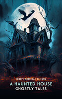 Ghostly Tales Volume 2: A Haunted House - Joseph Sheridan Le Fanu