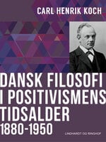 Dansk filosofi i positivismens tidsalder: 1880-1950 - Carl Henrik Koch