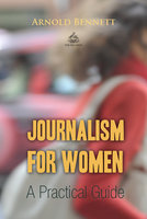 Journalism for Women: A Practical Guide - Arnold Bennett