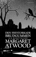 Den frystorkade brudgummen : nio berättelser - Margaret Atwood