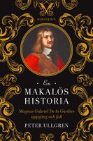En makalös historia : Magnus Gabriel De la Gardies uppgång och fall - Peter Ullgren