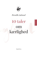 10 taler... om kærlighed, om at slippe frygten, om at turde være sig selv - Pernille Aalund