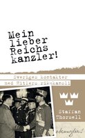 Mein lieber Reichskanzler! : Sveriges kontakter med Hitlers rikskansli - Staffan Thorsell