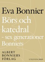 Börs och katedral - sex generationer Bonniers - Eva Bonnier