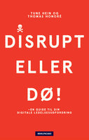Disrupt eller dø: - en guide til din digitale ledelsesudfordring - Tune Hein, Thomas Honoré