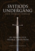 Svitjods undergång och Sveriges födelse - Fredrik Lindström, Henrik Lindström