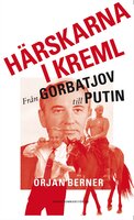 Härskarna i Kreml : från Gorbatjov till Putin - Örjan Berner