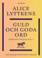 Guld och goda ord : en borgerlig släkts historia - Alice Lyttkens