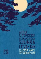 Älska, dricka, sjunga, leva, dö : en essä om Erik Axel Karlfeldt - Stina Otterberg