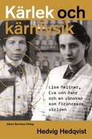 Kärlek och kärnfysik : Lise Meitner, Eva von Bahr och en vänskap som förändrade världen - Hedvig Hedqvist