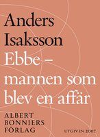 Ebbe - mannen som blev en affär : Historien om Ebbe Carlsson - Anders Isaksson