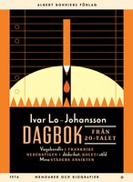 Dagbok från 20-talet : Vagabondliv i Frankrike; Nederstigen i dödsriket; Kolet i våld; Mina städers ansikten - Ivar Lo-Johansson