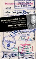 I hans majestäts tjänst : En svensk officers liv med nazistregimen - Staffan Thorsell