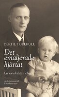 Det emaljerade hjärtat : en sons bekännelser - Bertil Torekull