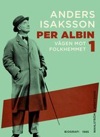 Per Albin 1 : Vägen mot folkhemmet - Anders Isaksson
