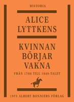 Kvinnan börjar vakna : den svenska kvinnans historia från 1700 till 1840-talet - Alice Lyttkens
