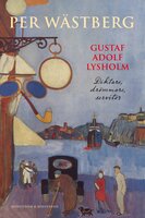 Gustaf Adolf Lysholm : diktare, drömmare, servitör - en biografi - Per Wästberg