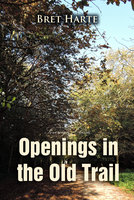 Openings in the Old Trail - Bret Harte