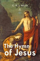 The Hymn of Jesus: Echoes from the Gnosis - G.R.S. Mead